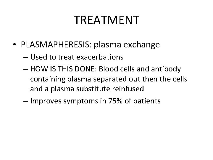TREATMENT • PLASMAPHERESIS: plasma exchange – Used to treat exacerbations – HOW IS THIS