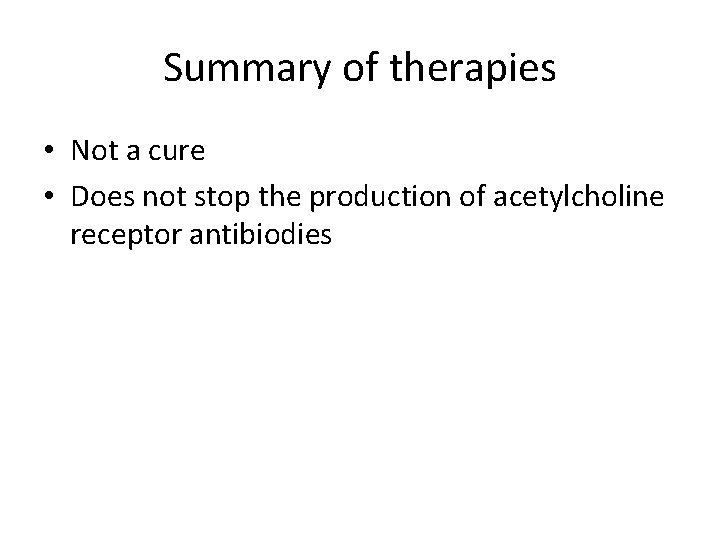 Summary of therapies • Not a cure • Does not stop the production of