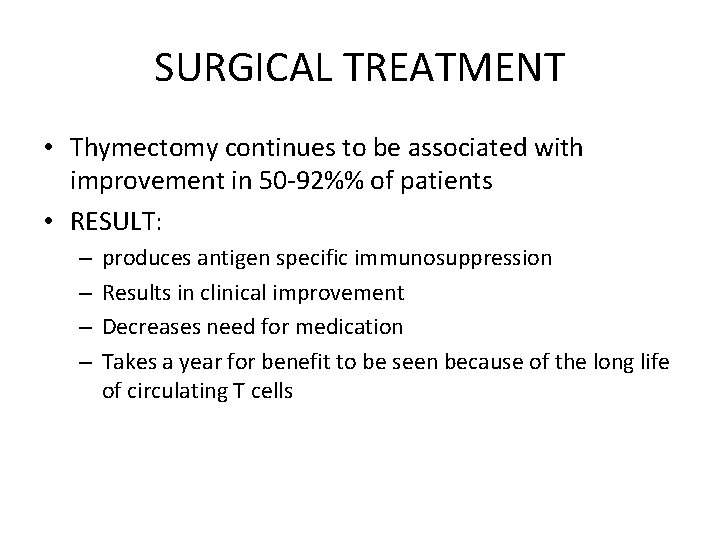 SURGICAL TREATMENT • Thymectomy continues to be associated with improvement in 50 -92%% of