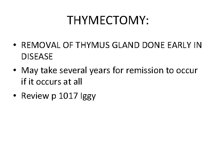 THYMECTOMY: • REMOVAL OF THYMUS GLAND DONE EARLY IN DISEASE • May take several