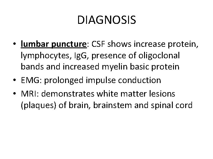 DIAGNOSIS • lumbar puncture: CSF shows increase protein, lymphocytes, Ig. G, presence of oligoclonal