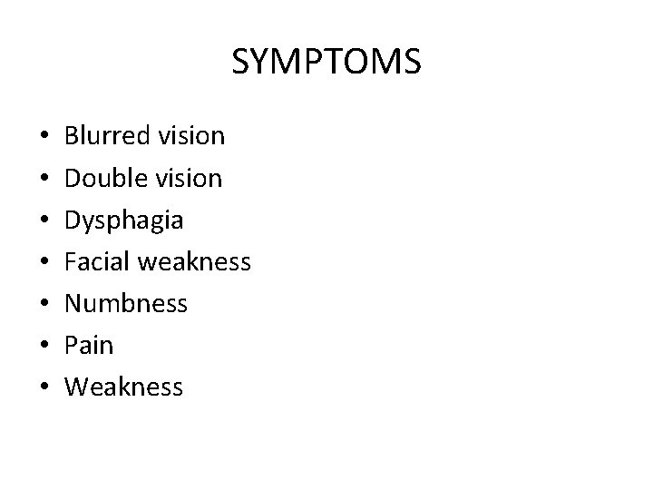 SYMPTOMS • • Blurred vision Double vision Dysphagia Facial weakness Numbness Pain Weakness 
