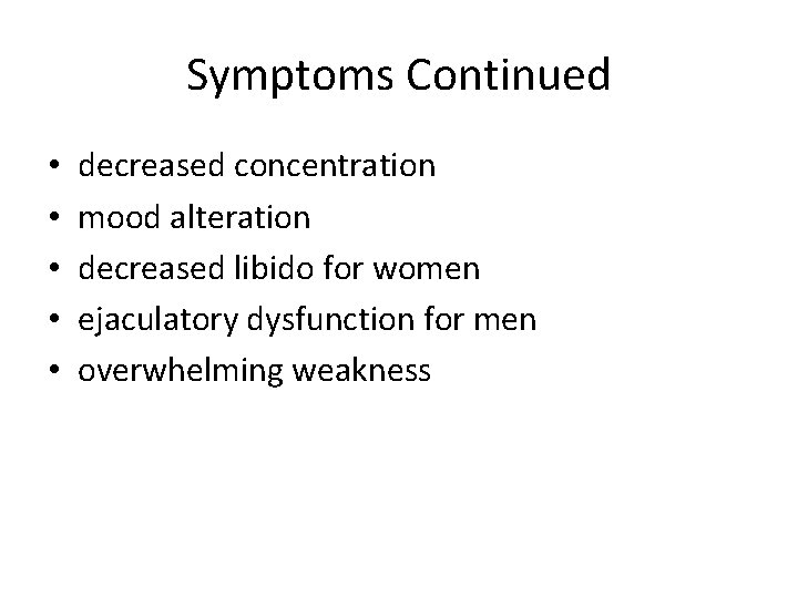 Symptoms Continued • • • decreased concentration mood alteration decreased libido for women ejaculatory