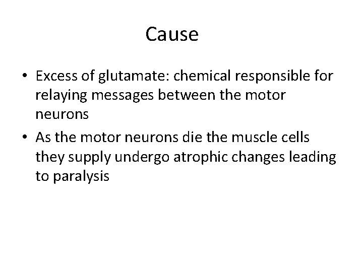 Cause • Excess of glutamate: chemical responsible for relaying messages between the motor neurons