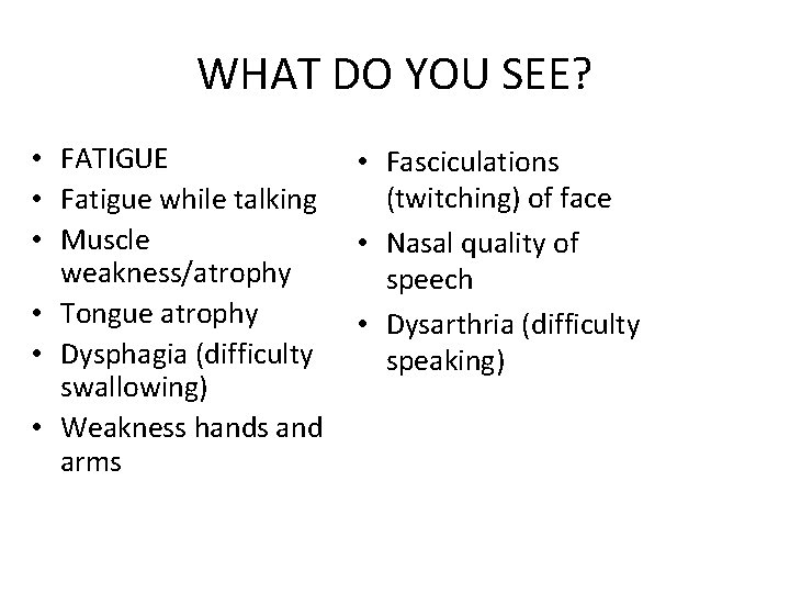 WHAT DO YOU SEE? • FATIGUE • Fatigue while talking • Muscle weakness/atrophy •