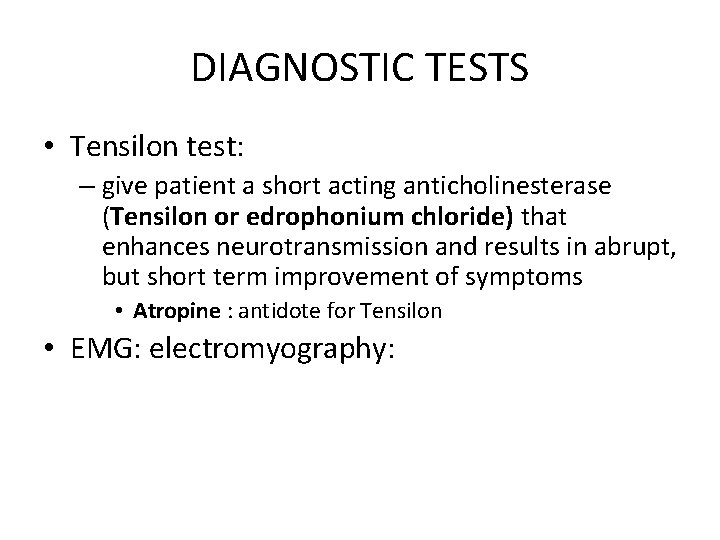 DIAGNOSTIC TESTS • Tensilon test: – give patient a short acting anticholinesterase (Tensilon or
