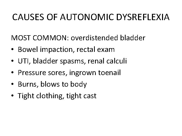 CAUSES OF AUTONOMIC DYSREFLEXIA MOST COMMON: overdistended bladder • Bowel impaction, rectal exam •