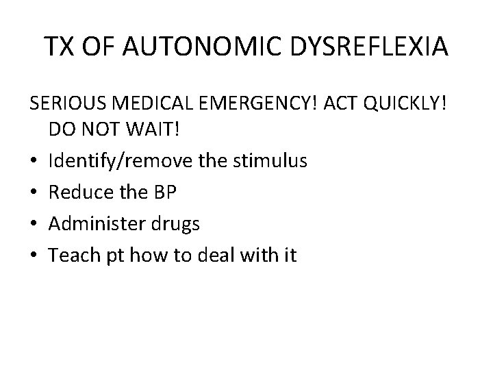 TX OF AUTONOMIC DYSREFLEXIA SERIOUS MEDICAL EMERGENCY! ACT QUICKLY! DO NOT WAIT! • Identify/remove