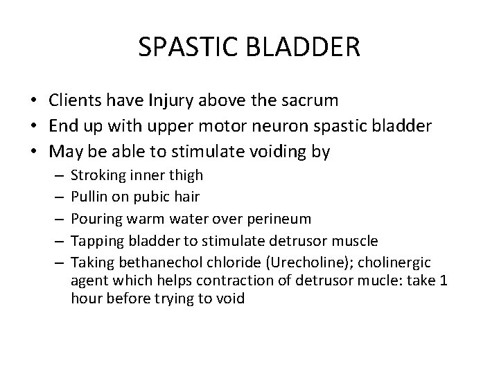 SPASTIC BLADDER • Clients have Injury above the sacrum • End up with upper