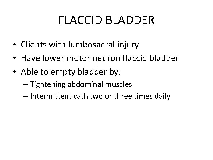 FLACCID BLADDER • Clients with lumbosacral injury • Have lower motor neuron flaccid bladder