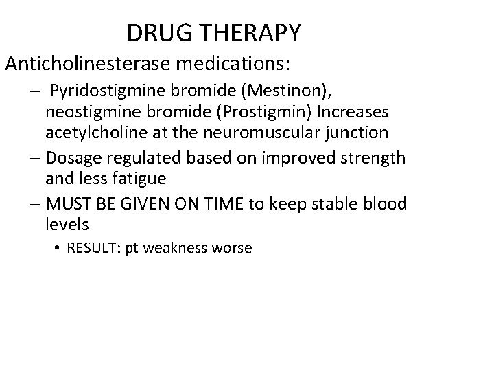 DRUG THERAPY Anticholinesterase medications: – Pyridostigmine bromide (Mestinon), neostigmine bromide (Prostigmin) Increases acetylcholine at