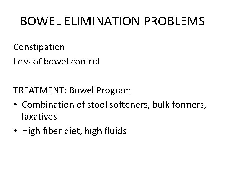 BOWEL ELIMINATION PROBLEMS Constipation Loss of bowel control TREATMENT: Bowel Program • Combination of