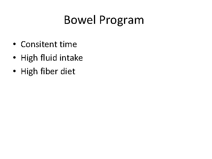 Bowel Program • Consitent time • High fluid intake • High fiber diet 