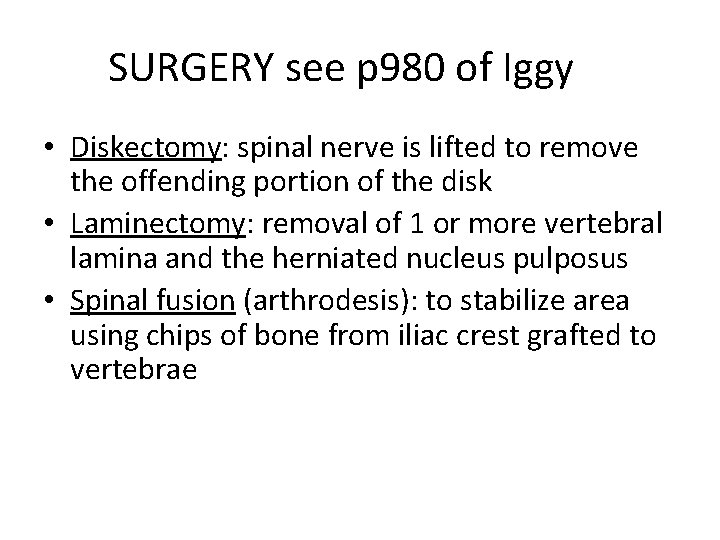 SURGERY see p 980 of Iggy • Diskectomy: spinal nerve is lifted to remove