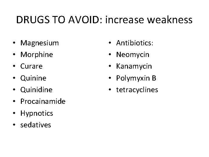 DRUGS TO AVOID: increase weakness • • Magnesium Morphine Curare Quinine Quinidine Procainamide Hypnotics