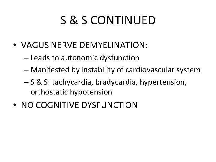 S & S CONTINUED • VAGUS NERVE DEMYELINATION: – Leads to autonomic dysfunction –