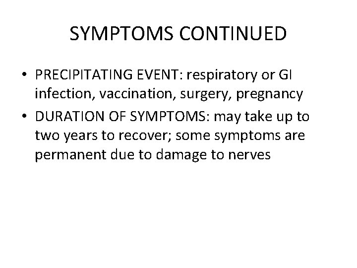 SYMPTOMS CONTINUED • PRECIPITATING EVENT: respiratory or GI infection, vaccination, surgery, pregnancy • DURATION