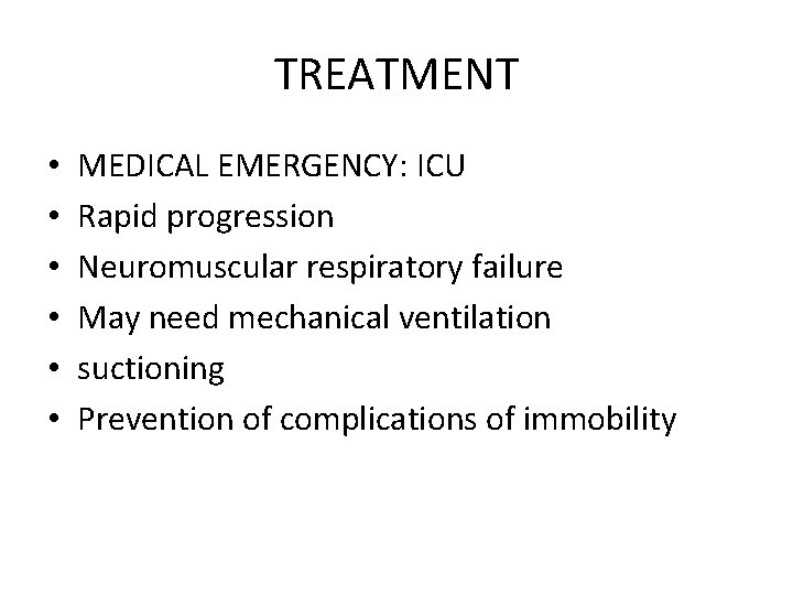 TREATMENT • • • MEDICAL EMERGENCY: ICU Rapid progression Neuromuscular respiratory failure May need