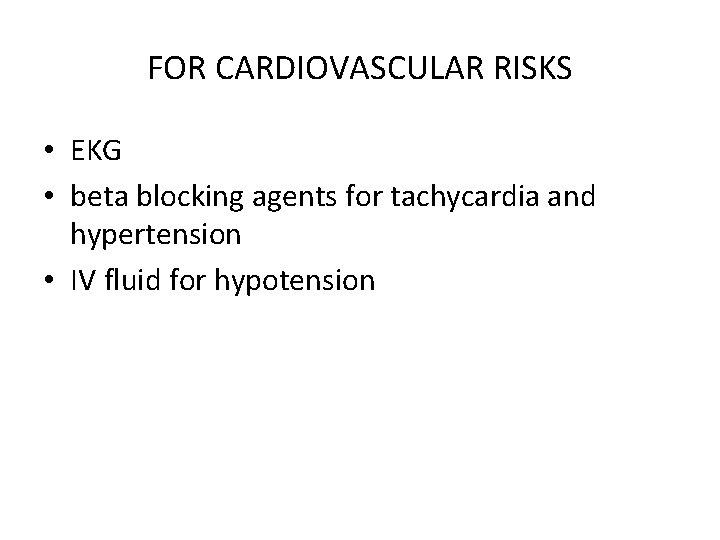 FOR CARDIOVASCULAR RISKS • EKG • beta blocking agents for tachycardia and hypertension •