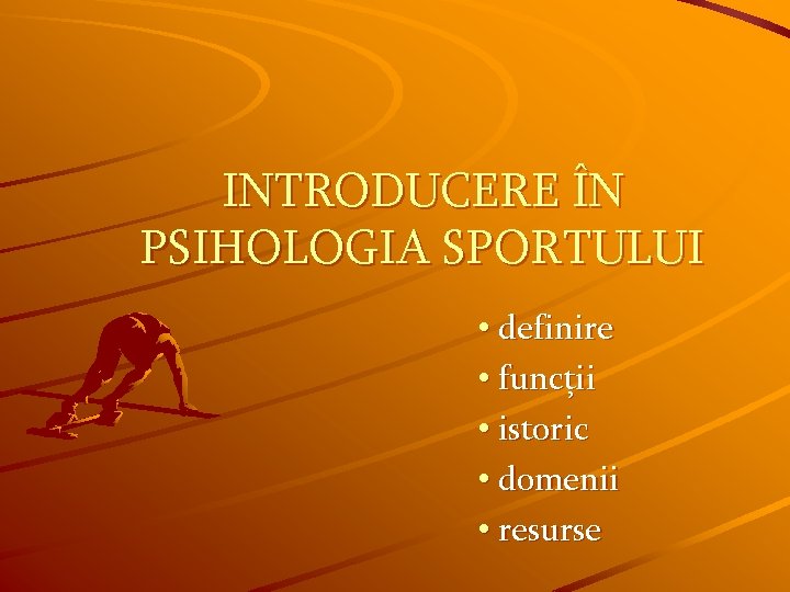 INTRODUCERE ÎN PSIHOLOGIA SPORTULUI • definire • funcţii • istoric • domenii • resurse