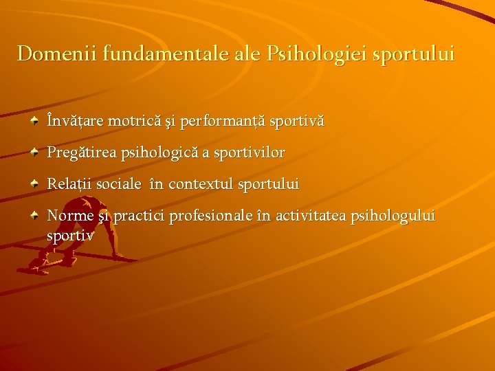 Domenii fundamentale Psihologiei sportului Învăţare motrică şi performanţă sportivă Pregătirea psihologică a sportivilor Relaţii