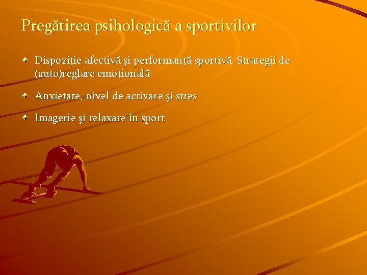 Pregătirea psihologică a sportivilor Dispoziţie afectivă şi performanţă sportivă. Strategii de (auto)reglare emoţională Anxietate,