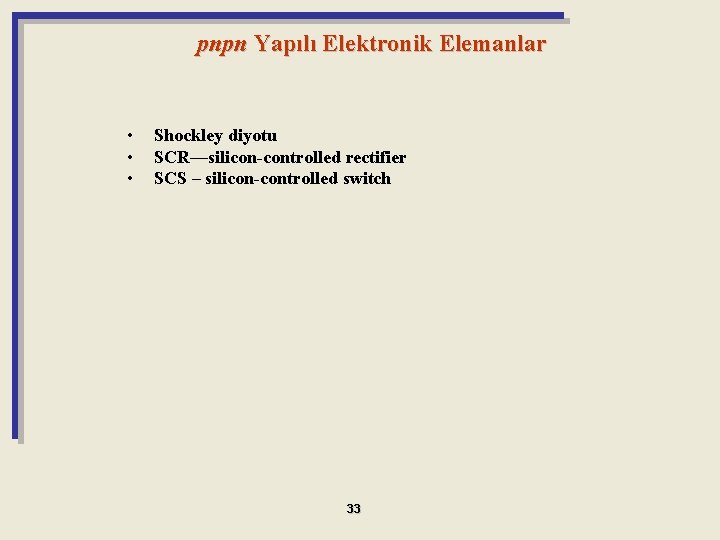 pnpn Yapılı Elektronik Elemanlar • • • Shockley diyotu SCR—silicon-controlled rectifier SCS – silicon-controlled