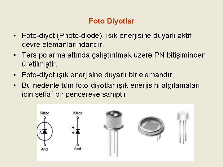 Foto Diyotlar • Foto-diyot (Photo-diode), ışık enerjisine duyarlı aktif devre elemanlarındandır. • Ters polarma