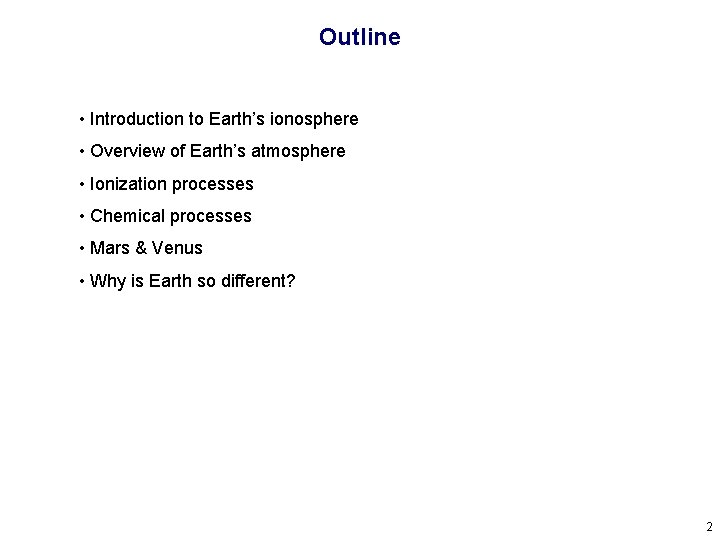 Outline • Introduction to Earth’s ionosphere • Overview of Earth’s atmosphere • Ionization processes