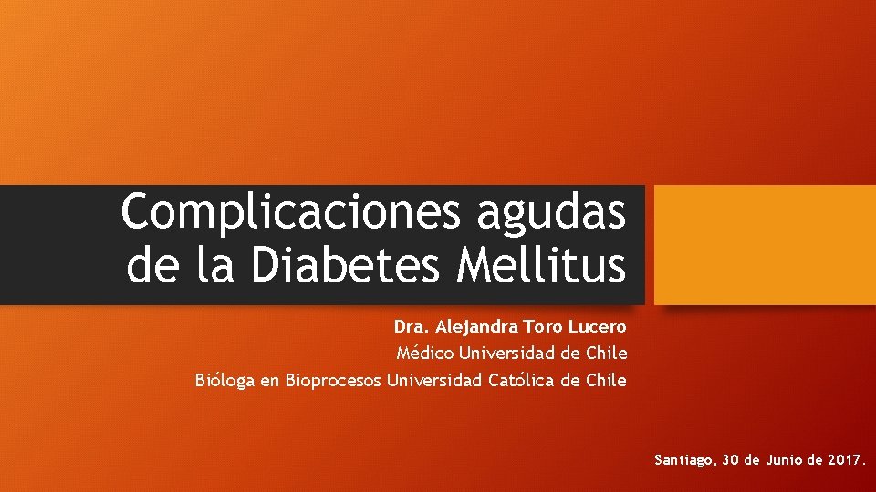 Complicaciones agudas de la Diabetes Mellitus Dra. Alejandra Toro Lucero Médico Universidad de Chile