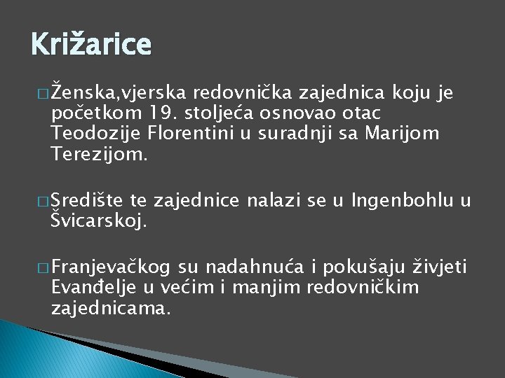 Križarice � Ženska, vjerska redovnička zajednica koju je početkom 19. stoljeća osnovao otac Teodozije