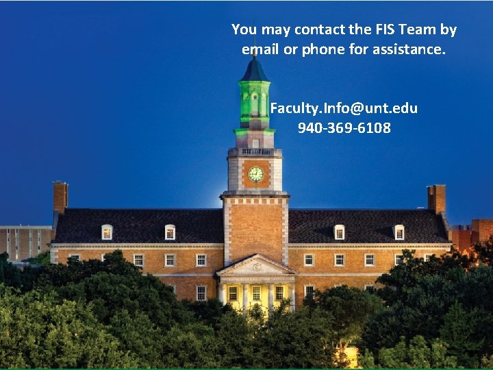 You may contact the FIS Team by email or phone for assistance. Faculty. Info@unt.
