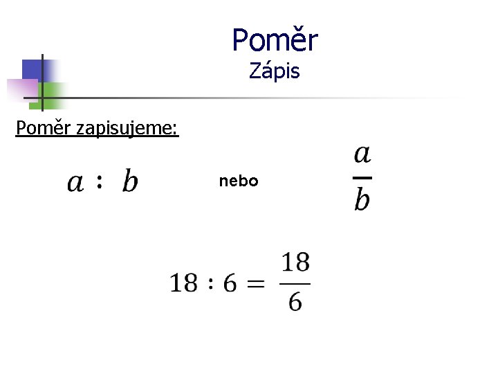 Poměr Zápis Poměr zapisujeme: nebo 