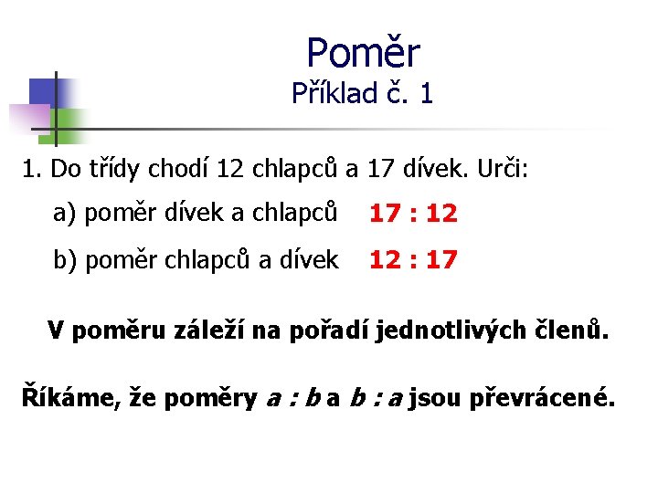 Poměr Příklad č. 1 1. Do třídy chodí 12 chlapců a 17 dívek. Urči: