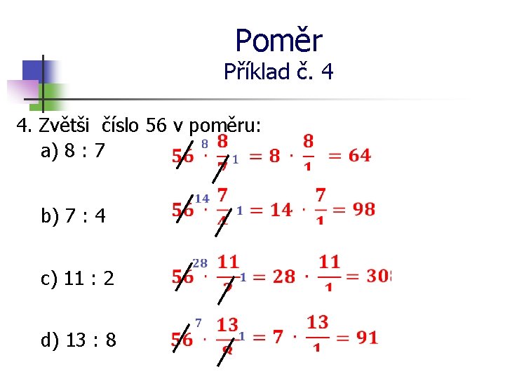 Poměr Příklad č. 4 4. Zvětši číslo 56 v poměru: a) 8 : 7