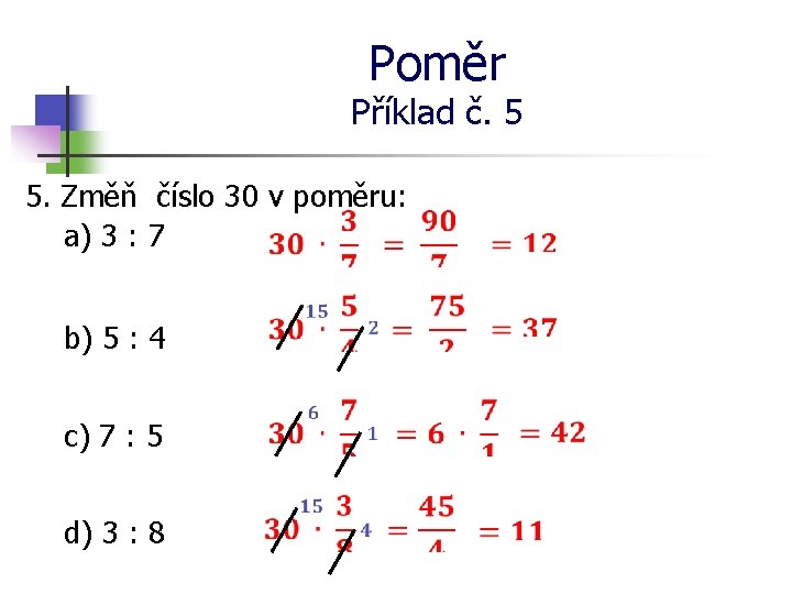 Poměr Příklad č. 5 5. Změň číslo 30 v poměru: a) 3 : 7