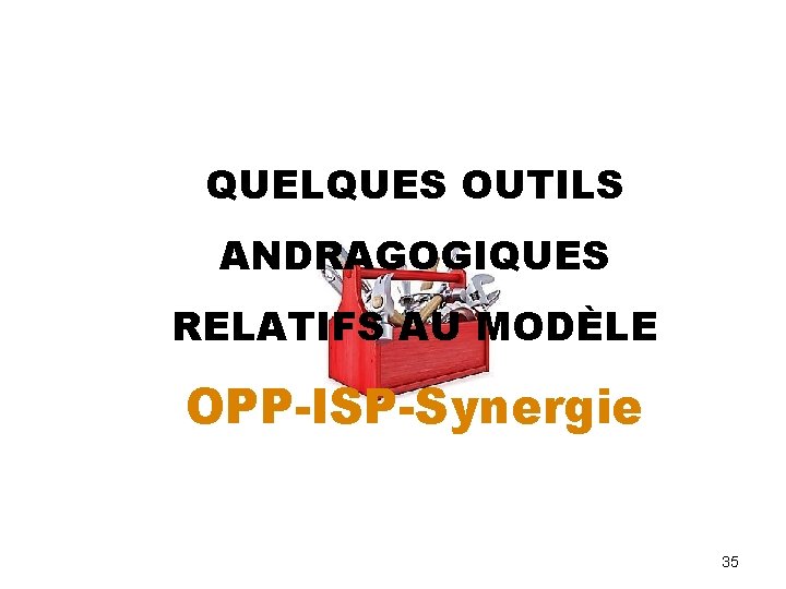 QUELQUES OUTILS ANDRAGOGIQUES RELATIFS AU MODÈLE OPP-ISP-Synergie 35 