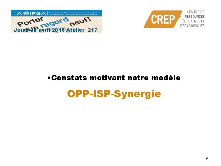 Jeudi 30 avril 2015 Atelier 217 §Constats motivant notre modèle OPP-ISP-Synergie 9 