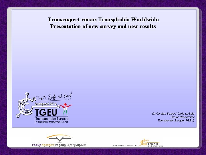Transrespect versus Transphobia Worldwide Presentation of new survey and new results Dr Carsten Balzer