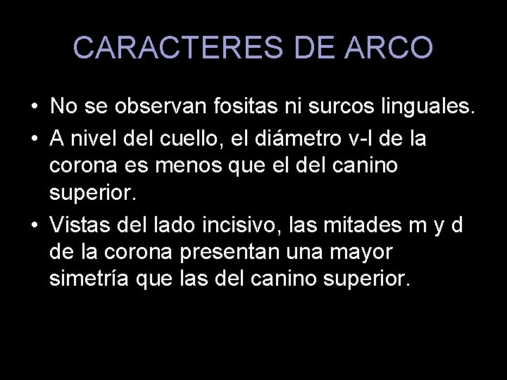 CARACTERES DE ARCO • No se observan fositas ni surcos linguales. • A nivel