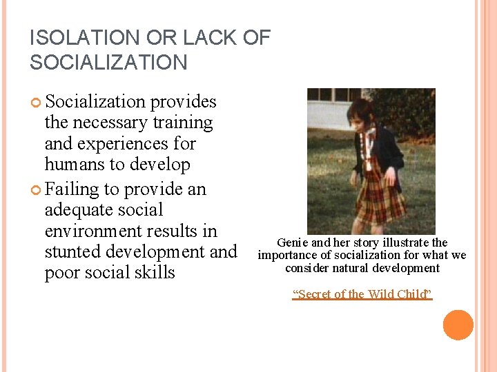 ISOLATION OR LACK OF SOCIALIZATION Socialization provides the necessary training and experiences for humans