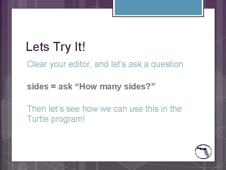 Lets Try It! Clear your editor, and let’s ask a question sides = ask