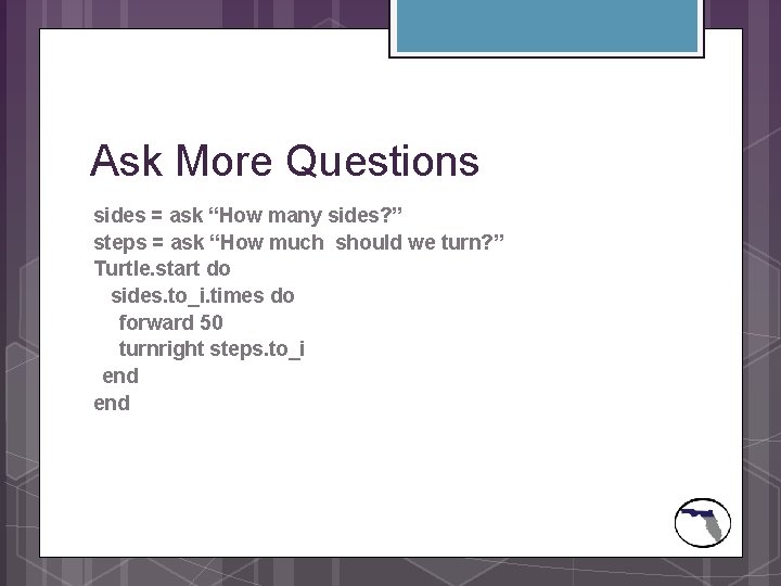 Ask More Questions sides = ask “How many sides? ” steps = ask “How