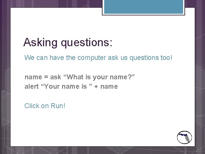 Asking questions: We can have the computer ask us questions too! name = ask