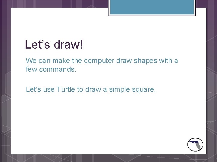 Let’s draw! We can make the computer draw shapes with a few commands. Let’s