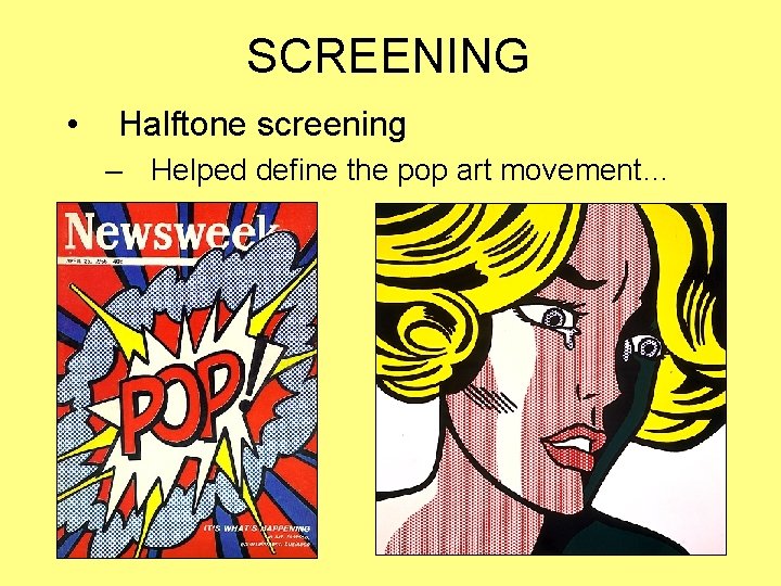 SCREENING • Halftone screening – Helped define the pop art movement… 