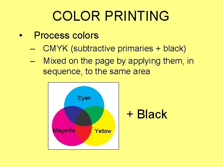 COLOR PRINTING • Process colors – CMYK (subtractive primaries + black) – Mixed on