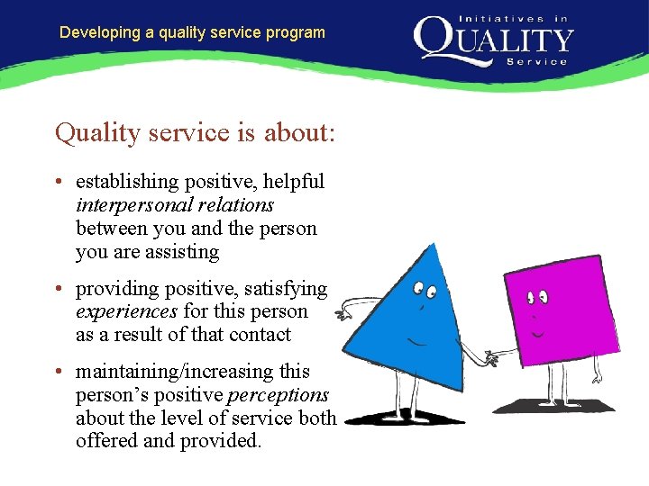 Developing a quality service program Quality service is about: • establishing positive, helpful interpersonal