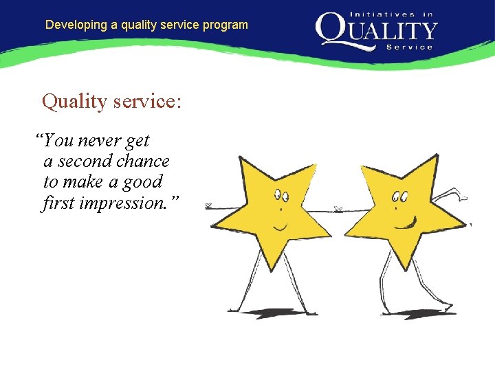 Developing a quality service program Quality service: “You never get a second chance to