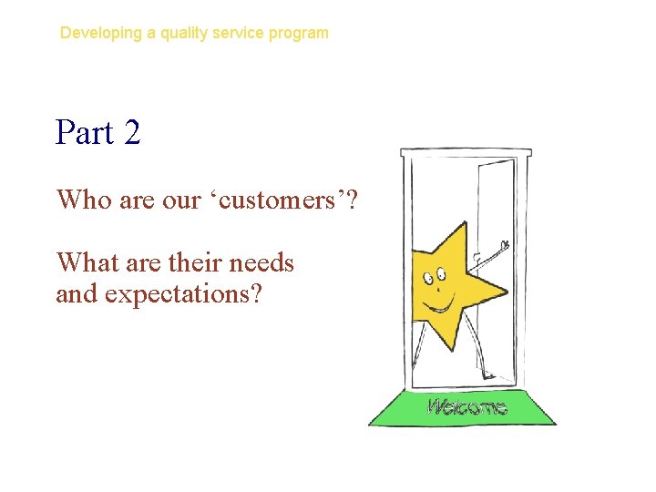 Developing a quality service program Part 2 Who are our ‘customers’? What are their